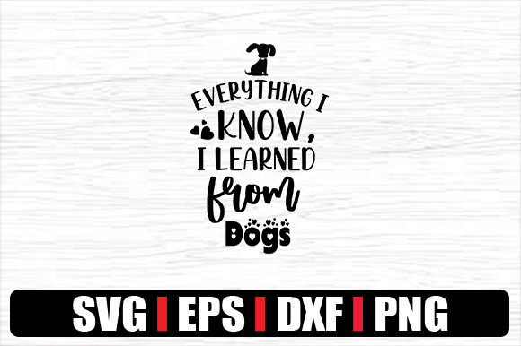 Download Everything I Know, I Learned from Dogs - Dog Quotes - Premium Resources